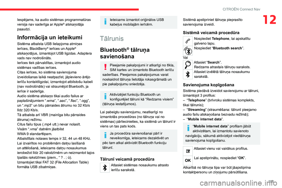 CITROEN JUMPER SPACETOURER 2021 Lietošanas Instrukcija (in Latvian) 291
CITROËN Connect Nav
12Iespējams, ka audio sistēmas programmatūras
versija nav saderīga ar Apple® atskaņotāja
paaudzi.
Informācija un ieteikumi
Sistēma atbalsta USB lielapjoma atmiņas CITROEN JUMPER SPACETOURER 2021 Lietošanas Instrukcija (in Latvian) 291
CITROËN Connect Nav
12Iespējams, ka audio sistēmas programmatūras
versija nav saderīga ar Apple® atskaņotāja
paaudzi.
Informācija un ieteikumi
Sistēma atbalsta USB lielapjoma atmiņas