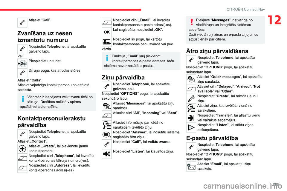 CITROEN JUMPER SPACETOURER 2021 Lietošanas Instrukcija (in Latvian) 293
CITROËN Connect Nav
12Atlasiet “Call”.
Zvanīšana uz nesen
izmantotu numuru
Nospiediet Telephone, lai apskatītu
galveno lapu.
Va i
Piespiediet un turiet
tālruņa pogu, kas atrodas stū CITROEN JUMPER SPACETOURER 2021 Lietošanas Instrukcija (in Latvian) 293
CITROËN Connect Nav
12Atlasiet “Call”.
Zvanīšana uz nesen
izmantotu numuru
Nospiediet Telephone, lai apskatītu
galveno lapu.
Va i
Piespiediet un turiet
tālruņa pogu, kas atrodas stū