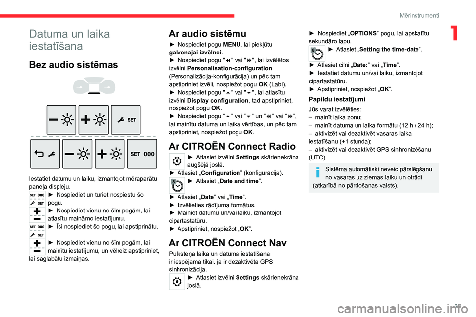 CITROEN JUMPER SPACETOURER 2021 Lietošanas Instrukcija (in Latvian) 29
Mērinstrumenti
1Datuma un laika
iestatīšana
Bez audio sistēmas
Iestatiet datumu un laiku, izmantojot mēraparātu
paneļa displeju.
► Nospiedie t un turiet nospiestu šo
pogu.
► N CITROEN JUMPER SPACETOURER 2021 Lietošanas Instrukcija (in Latvian) 29
Mērinstrumenti
1Datuma un laika
iestatīšana
Bez audio sistēmas
Iestatiet datumu un laiku, izmantojot mēraparātu
paneļa displeju.
► Nospiedie t un turiet nospiestu šo
pogu.
► N