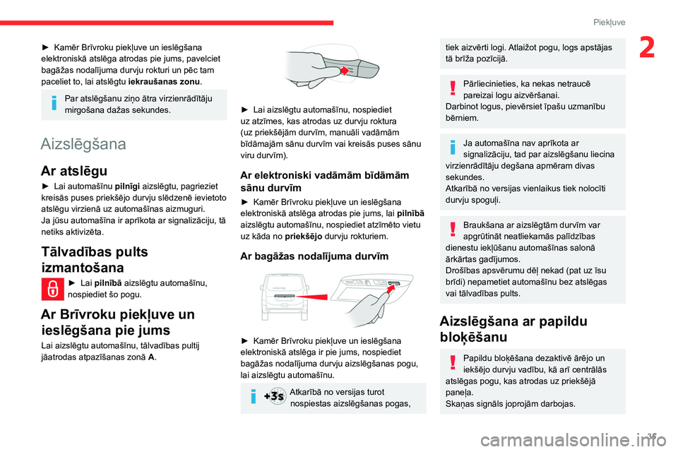 CITROEN JUMPER SPACETOURER 2021  Lietošanas Instrukcija (in Latvian) 35
Piekļuve 
2► Kamēr Brīvroku piekļuve un ieslēgšana 
elektroniskā atslēga atrodas pie jums, pavelciet 
bagāžas nodalījuma durvju rokturi un pēc tam 
paceliet to, lai atslēgtu  iekrau�