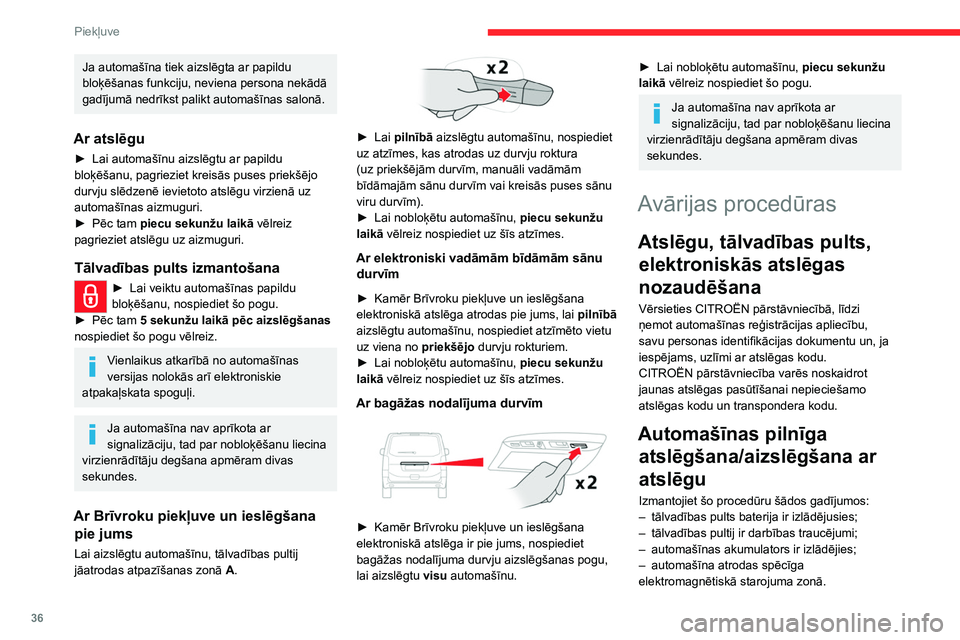 CITROEN JUMPER SPACETOURER 2021 Lietošanas Instrukcija (in Latvian) 36
Piekļuve
Ja automašīna tiek aizslēgta ar papildu
bloķēšanas funkciju, neviena persona nekādā
gadījumā nedrīkst palikt automašīnas salonā.
Ar atslēgu
► Lai automašīnu aizslēg CITROEN JUMPER SPACETOURER 2021 Lietošanas Instrukcija (in Latvian) 36
Piekļuve
Ja automašīna tiek aizslēgta ar papildu
bloķēšanas funkciju, neviena persona nekādā
gadījumā nedrīkst palikt automašīnas salonā.
Ar atslēgu
► Lai automašīnu aizslēg