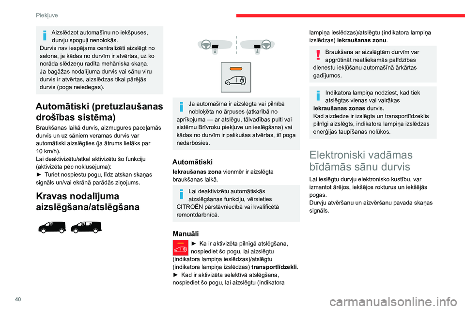 CITROEN JUMPER SPACETOURER 2021 Lietošanas Instrukcija (in Latvian) 40
Piekļuve
Aizslēdzot automašīnu no iekšpuses, durvju spoguļi nenolokās.
Durvis nav iespējams centralizēti aizslēgt no
salona, ja kādas no durvīm ir atvērtas, uz ko
norāda slēdzeņu CITROEN JUMPER SPACETOURER 2021 Lietošanas Instrukcija (in Latvian) 40
Piekļuve
Aizslēdzot automašīnu no iekšpuses, durvju spoguļi nenolokās.
Durvis nav iespējams centralizēti aizslēgt no
salona, ja kādas no durvīm ir atvērtas, uz ko
norāda slēdzeņu