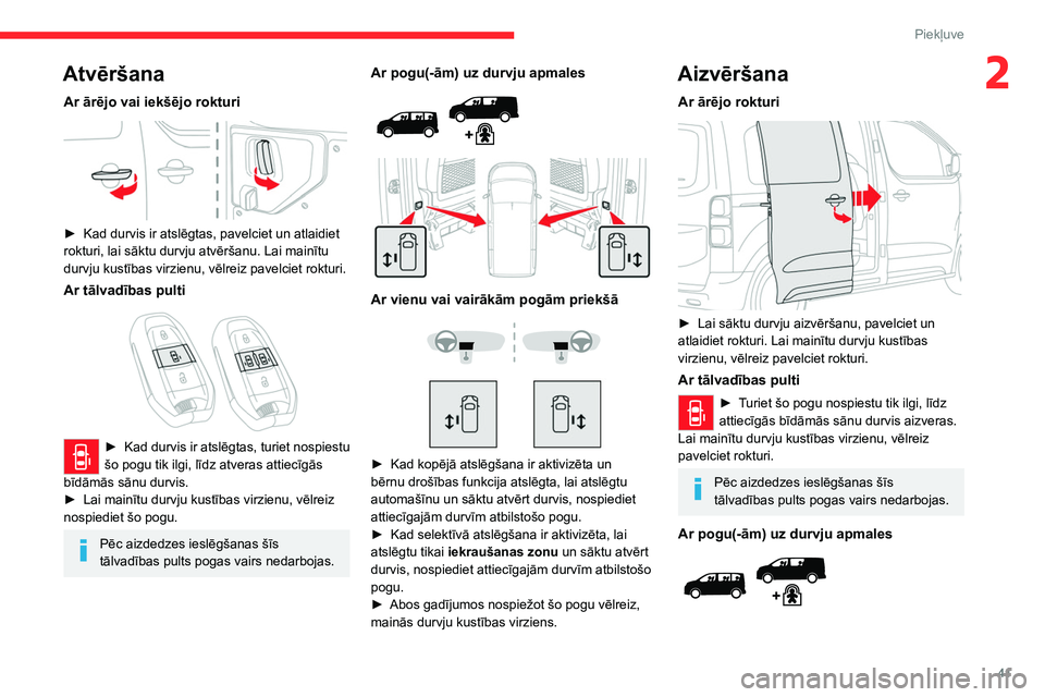 CITROEN JUMPER SPACETOURER 2021  Lietošanas Instrukcija (in Latvian) 41
Piekļuve 
2Atvēršana
Ar ārējo vai iekšējo rokturi 
 
► Kad durvis ir atslēgtas, pavelciet un atlaidiet 
rokturi, lai sāktu durvju atvēršanu. Lai mainītu 
durvju kustības virzienu, v�