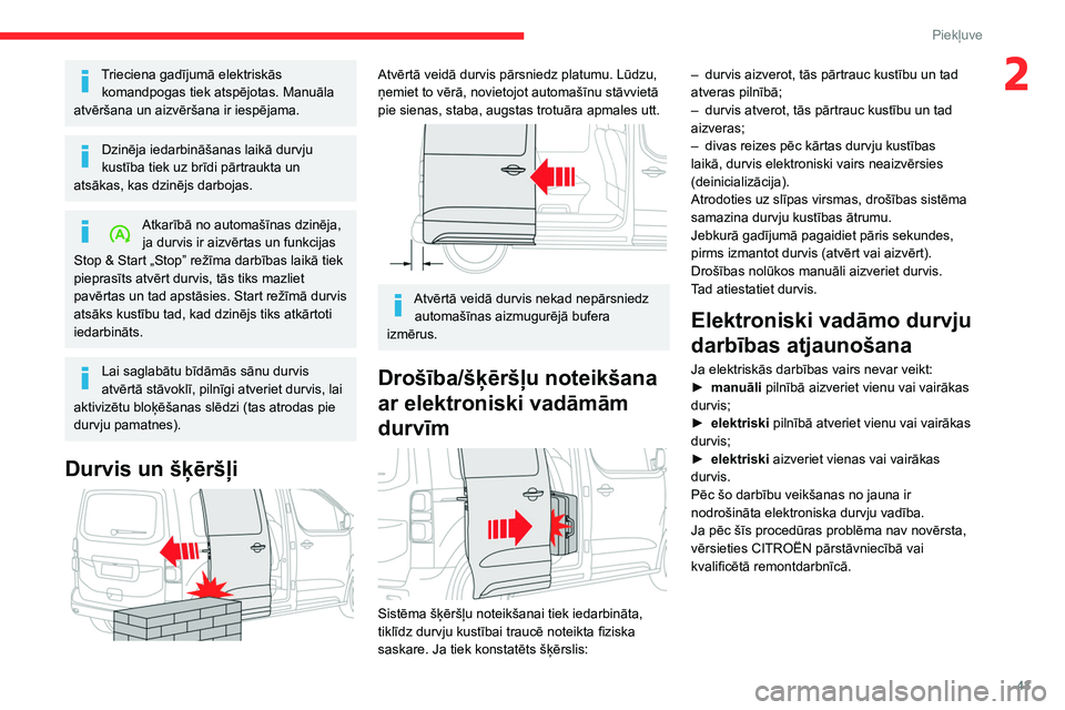 CITROEN JUMPER SPACETOURER 2021  Lietošanas Instrukcija (in Latvian) 43
Piekļuve 
2Trieciena gadījumā elektriskās komandpogas tiek atspējotas. Manuāla 
atvēršana un aizvēršana ir iespējama.
Dzinēja iedarbināšanas laikā durvju 
kustība tiek uz brīdi pā