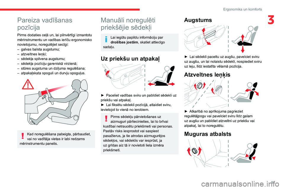 CITROEN JUMPER SPACETOURER 2021  Lietošanas Instrukcija (in Latvian) 51
Ergonomika un komforts
3Pareiza vadīšanas 
pozīcija
Pirms dodaties ceļā un, lai pilnvērtīgi izmantotu 
mērinstrumentu un vadības ierīču ergonomisko 
novietojumu, noregulējiet secīgi:
�