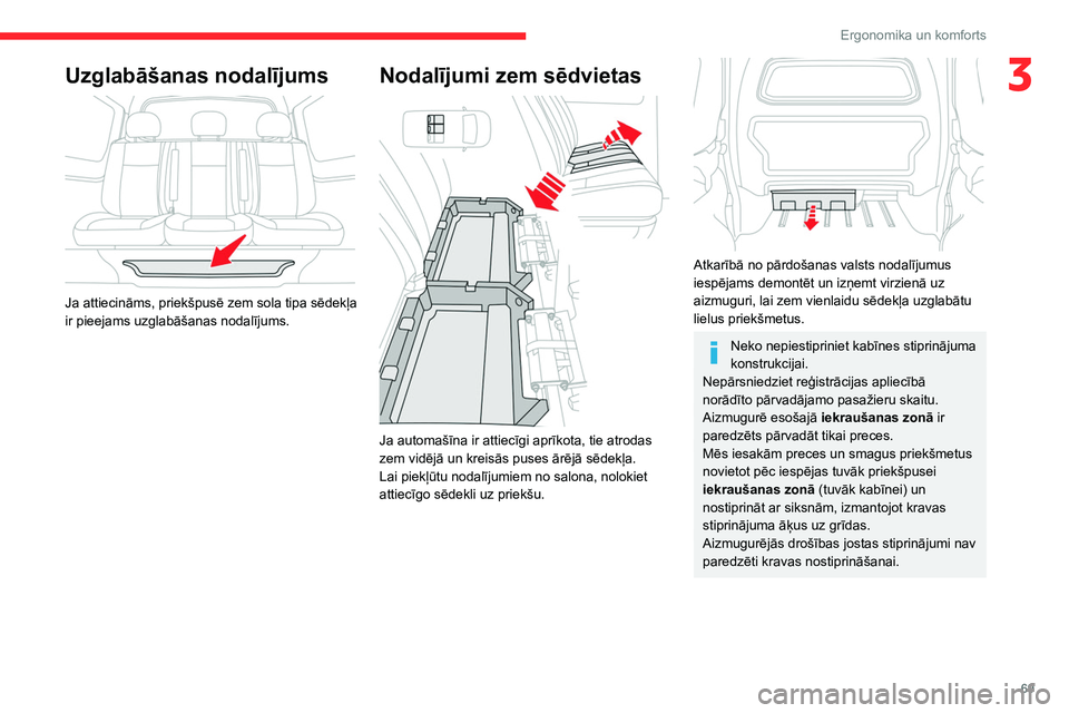 CITROEN JUMPER SPACETOURER 2021 Lietošanas Instrukcija (in Latvian) 69
Ergonomika un komforts
3Uzglabāšanas nodalījums
Ja attiecināms, priekšpusē zem sola tipa sēdekļa
ir pieejams uzglabāšanas nodalījums.
Nodalījumi zem sēdvietas
Ja automašīna ir CITROEN JUMPER SPACETOURER 2021 Lietošanas Instrukcija (in Latvian) 69
Ergonomika un komforts
3Uzglabāšanas nodalījums
Ja attiecināms, priekšpusē zem sola tipa sēdekļa
ir pieejams uzglabāšanas nodalījums.
Nodalījumi zem sēdvietas
Ja automašīna ir