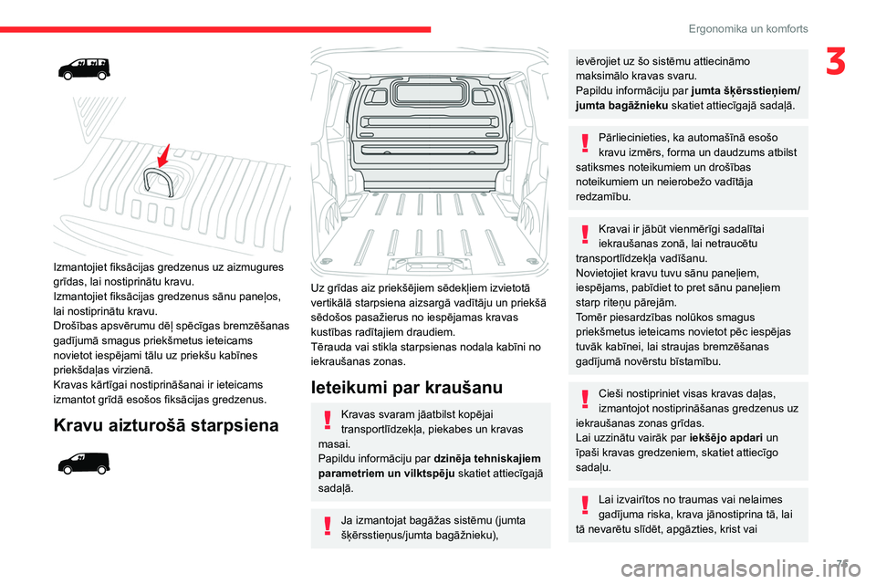 CITROEN JUMPER SPACETOURER 2021 Lietošanas Instrukcija (in Latvian) 75
Ergonomika un komforts
3
Izmantojiet fiksācijas gredzenus uz aizmugures
grīdas, lai nostiprinātu kravu.
Izmantojiet fiksācijas gredzenus sānu paneļos,
lai nostiprinātu kravu.
Drošī CITROEN JUMPER SPACETOURER 2021 Lietošanas Instrukcija (in Latvian) 75
Ergonomika un komforts
3
Izmantojiet fiksācijas gredzenus uz aizmugures
grīdas, lai nostiprinātu kravu.
Izmantojiet fiksācijas gredzenus sānu paneļos,
lai nostiprinātu kravu.
Drošī