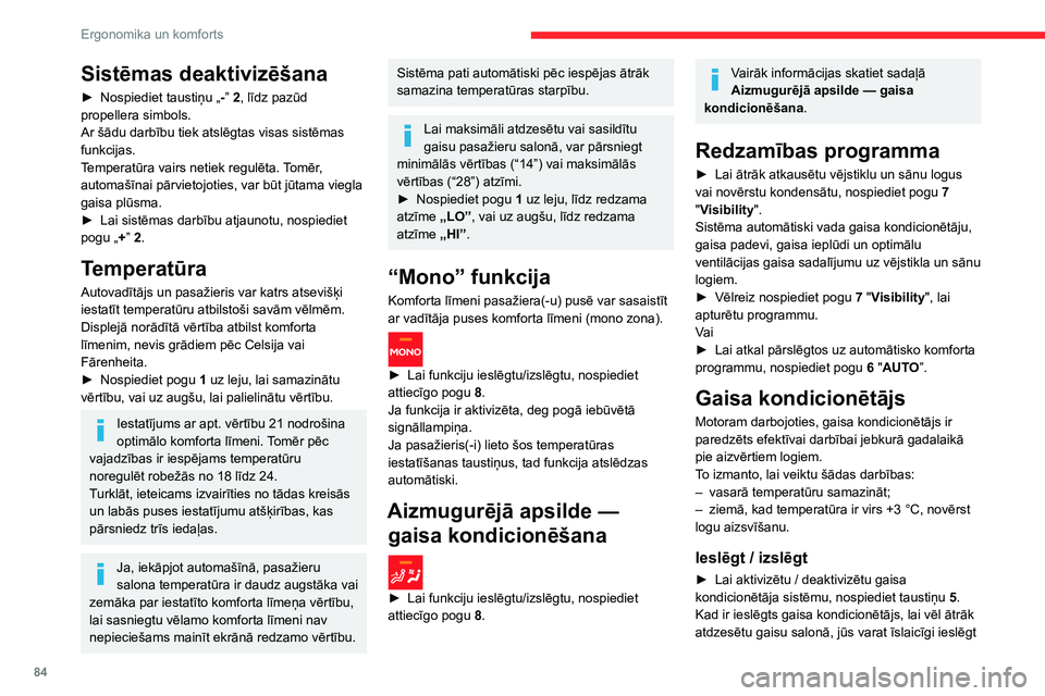 CITROEN JUMPER SPACETOURER 2021  Lietošanas Instrukcija (in Latvian) 84
Ergonomika un komforts
salona gaisa recirkulāciju, nospiežot pogu 4. Pēc 
tam atkal ieslēdziet ārējā gaisa ieplūdi.
Gaisa kondicionētājs nedarbojas, ja 
gaisa padeves regulēšanas funkci