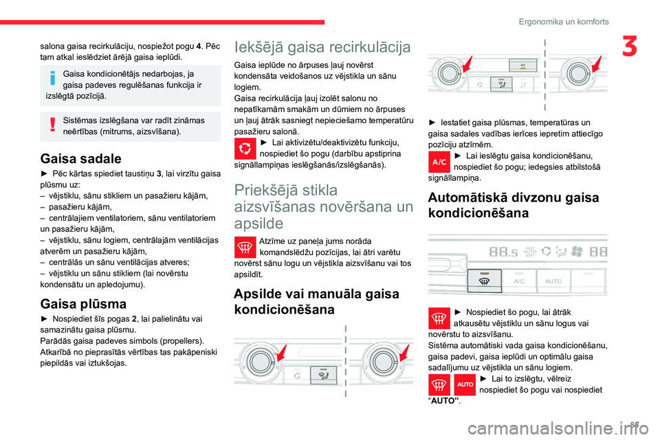 CITROEN JUMPER SPACETOURER 2021 Lietošanas Instrukcija (in Latvian) 85
Ergonomika un komforts
3salona gaisa recirkulāciju, nospiežot pogu 4. Pēc
tam atkal ieslēdziet ārējā gaisa ieplūdi.
Gaisa kondicionētājs nedarbojas, ja
gaisa padeves regulēšanas funkc CITROEN JUMPER SPACETOURER 2021 Lietošanas Instrukcija (in Latvian) 85
Ergonomika un komforts
3salona gaisa recirkulāciju, nospiežot pogu 4. Pēc
tam atkal ieslēdziet ārējā gaisa ieplūdi.
Gaisa kondicionētājs nedarbojas, ja
gaisa padeves regulēšanas funkc