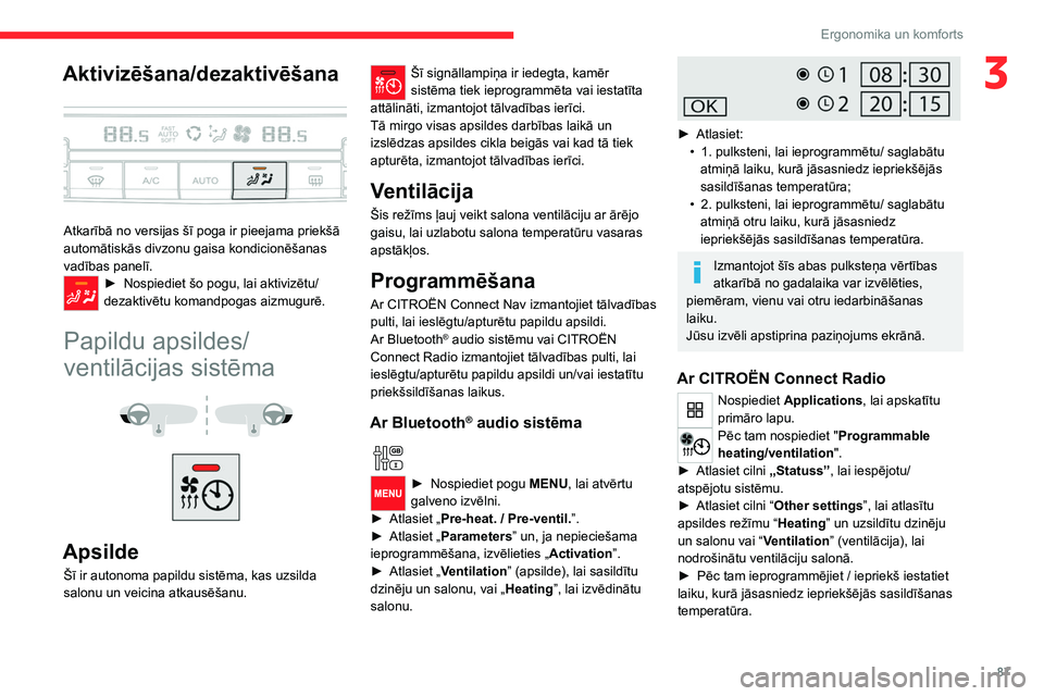 CITROEN JUMPER SPACETOURER 2021 Lietošanas Instrukcija (in Latvian) 87
Ergonomika un komforts
3Aktivizēšana/dezaktivēšana
Atkarībā no versijas šī poga ir pieejama priekšā
automātiskās divzonu gaisa kondicionēšanas
vadības panelī.
► Nospiediet š CITROEN JUMPER SPACETOURER 2021 Lietošanas Instrukcija (in Latvian) 87
Ergonomika un komforts
3Aktivizēšana/dezaktivēšana
Atkarībā no versijas šī poga ir pieejama priekšā
automātiskās divzonu gaisa kondicionēšanas
vadības panelī.
► Nospiediet š