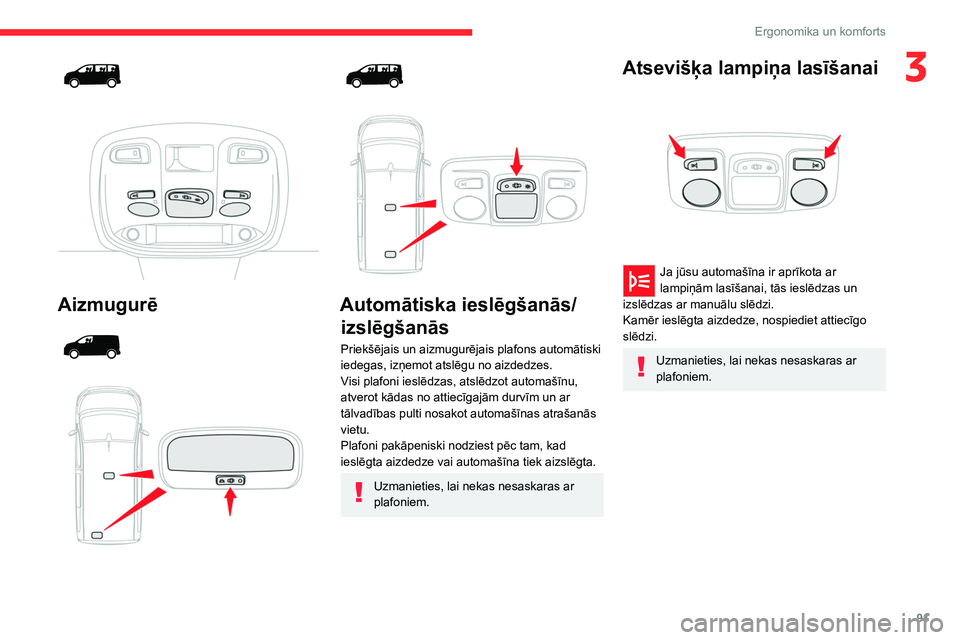 CITROEN JUMPER SPACETOURER 2021 Lietošanas Instrukcija (in Latvian) 91
Ergonomika un komforts
3
Aizmugurē
Automātiska ieslēgšanās/ izslēgšanās
Priekšējais un aizmugurējais plafons automātiski
iedegas, izņemot atslēgu no aizdedzes.
V CITROEN JUMPER SPACETOURER 2021 Lietošanas Instrukcija (in Latvian) 91
Ergonomika un komforts
3
Aizmugurē
Automātiska ieslēgšanās/ izslēgšanās
Priekšējais un aizmugurējais plafons automātiski
iedegas, izņemot atslēgu no aizdedzes.
V