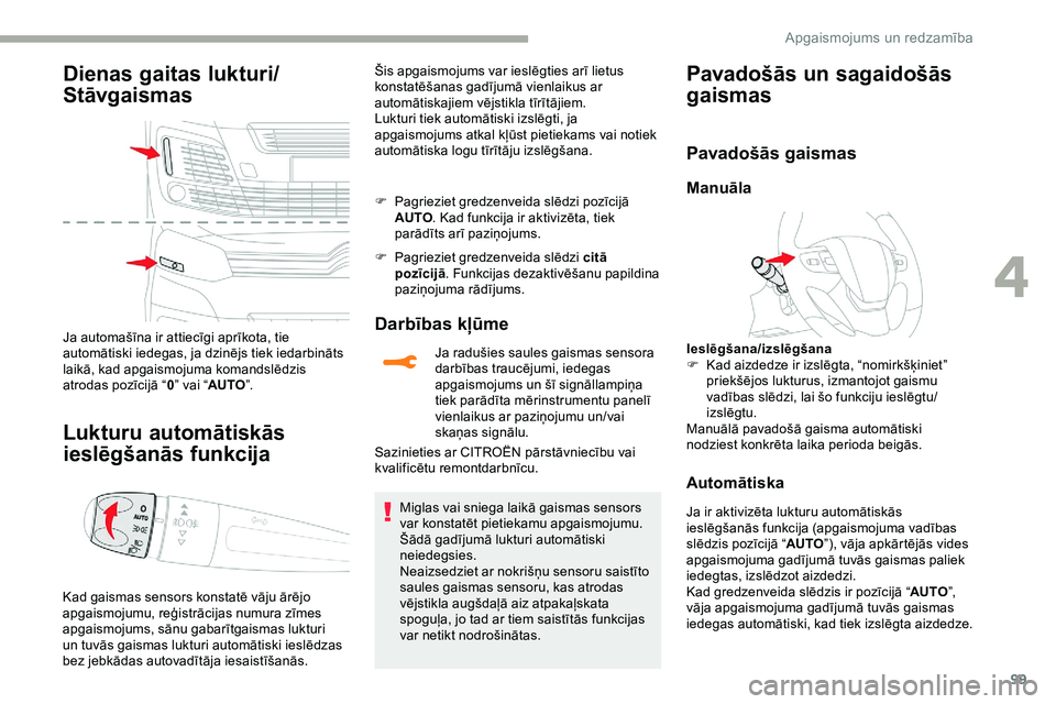 CITROEN JUMPER SPACETOURER 2020  Lietošanas Instrukcija (in Latvian) 99
Dienas gaitas lukturi/
Stāvgaismas
Ja automašīna ir attiecīgi aprīkota, tie 
automātiski iedegas, ja dzinējs tiek iedarbināts 
laikā, kad apgaismojuma komandslēdzis 
atrodas pozīcijā �