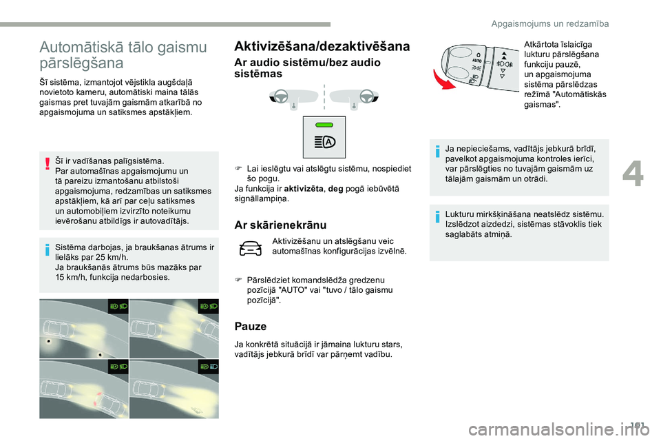 CITROEN JUMPER SPACETOURER 2020 Lietošanas Instrukcija (in Latvian) 101
Automātiskā tālo gaismu
pārslēgšana
Šī sistēma, izmantojot vējstikla augšdaļā
novietoto kameru, automātiski maina tālās
gaismas pret tuvajām gaismām atkarībā no
apgaismojum CITROEN JUMPER SPACETOURER 2020 Lietošanas Instrukcija (in Latvian) 101
Automātiskā tālo gaismu
pārslēgšana
Šī sistēma, izmantojot vējstikla augšdaļā
novietoto kameru, automātiski maina tālās
gaismas pret tuvajām gaismām atkarībā no
apgaismojum
