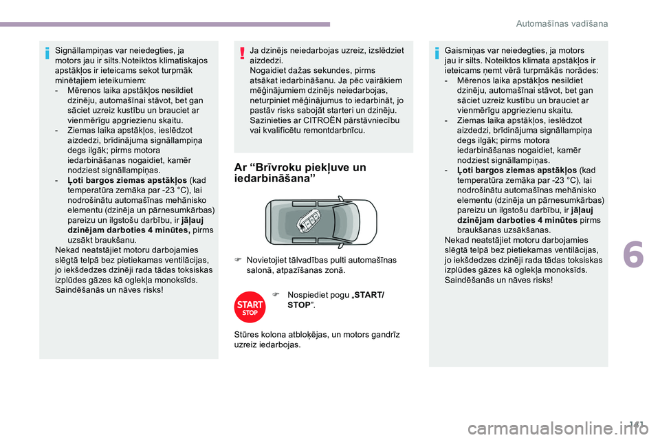 CITROEN JUMPER SPACETOURER 2020 Lietošanas Instrukcija (in Latvian) 141
Signāllampiņas var neiedegties, ja
motors jau ir silts.Noteiktos klimatiskajos
apstākļos ir ieteicams sekot turpmāk
minētajiem ieteikumiem:
-
M
ērenos laika apstākļos nesildiet
dzin CITROEN JUMPER SPACETOURER 2020 Lietošanas Instrukcija (in Latvian) 141
Signāllampiņas var neiedegties, ja
motors jau ir silts.Noteiktos klimatiskajos
apstākļos ir ieteicams sekot turpmāk
minētajiem ieteikumiem:
-
M
ērenos laika apstākļos nesildiet
dzin