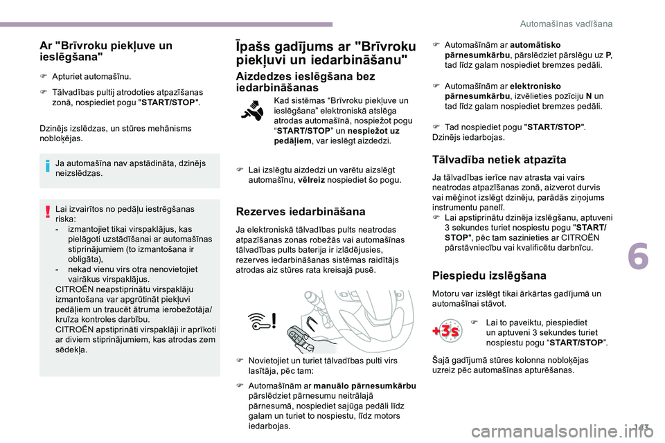 CITROEN JUMPER SPACETOURER 2020 Lietošanas Instrukcija (in Latvian) 143
Ar "Brīvroku piekļuve un
ieslēgšana"
F Apturiet automašīnu.
F
T
ālvadības pultij atrodoties atpazīšanas
zonā, nospiediet pogu " START/STOP".
Dzinējs izslēdzas, un CITROEN JUMPER SPACETOURER 2020 Lietošanas Instrukcija (in Latvian) 143
Ar "Brīvroku piekļuve un
ieslēgšana"
F Apturiet automašīnu.
F
T
ālvadības pultij atrodoties atpazīšanas
zonā, nospiediet pogu " START/STOP".
Dzinējs izslēdzas, un