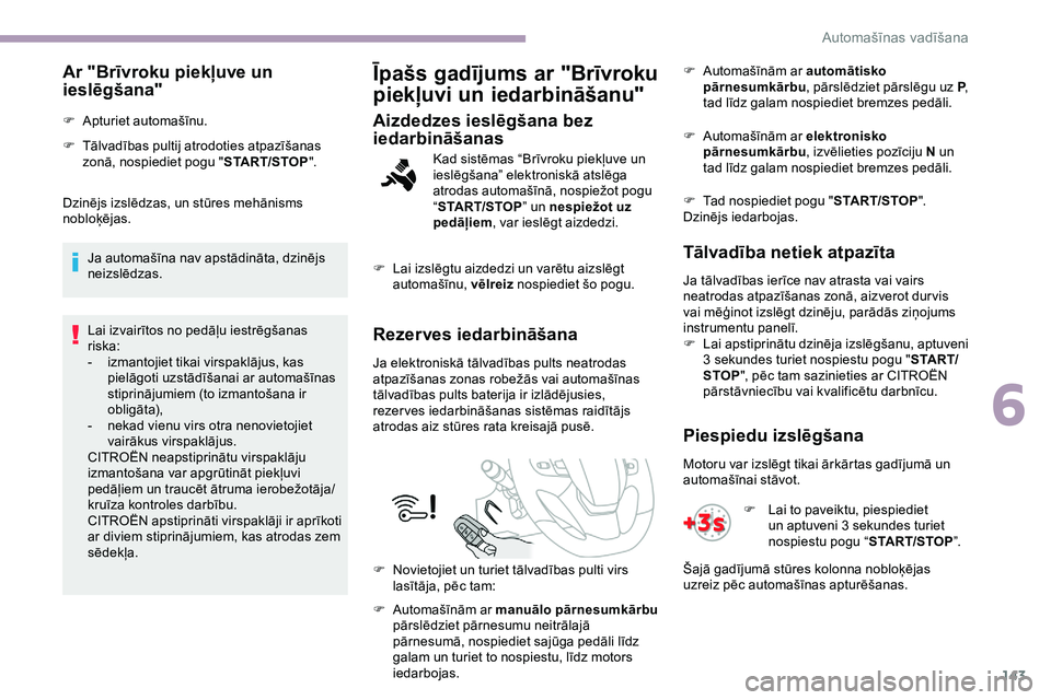 CITROEN JUMPER SPACETOURER 2020  Lietošanas Instrukcija (in Latvian) 143
Ar "Brīvroku piekļuve un 
ieslēgšana"
F Apturiet automašīnu.
F 
T
 ālvadības pultij atrodoties atpazīšanas 
zonā, nospiediet pogu " START/STOP".
Dzinējs izslēdzas, un 