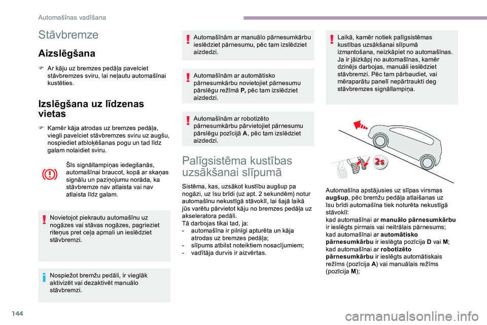 CITROEN JUMPER SPACETOURER 2020 Lietošanas Instrukcija (in Latvian) 144
Stāvbremze
Aizslēgšana
F Ar kāju uz bremzes pedāļa pavelciet stāvbremzes sviru, lai neļautu automašīnai
kustēties.
Izslēgšana uz līdzenas
vietas
F Kamēr kāja atrodas uz bremzes p CITROEN JUMPER SPACETOURER 2020 Lietošanas Instrukcija (in Latvian) 144
Stāvbremze
Aizslēgšana
F Ar kāju uz bremzes pedāļa pavelciet stāvbremzes sviru, lai neļautu automašīnai
kustēties.
Izslēgšana uz līdzenas
vietas
F Kamēr kāja atrodas uz bremzes p