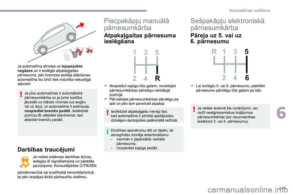 CITROEN JUMPER SPACETOURER 2020 Lietošanas Instrukcija (in Latvian) 145
Ja jūsu automašīnai ir automātiskā
pārnesumkārba un ja jums kustība
jāuzsāk uz stāvas virsmas (uz augšu
vai uz leju), un automašīna ir piekrauta,
nospiediet bremžu pedāli, iesl CITROEN JUMPER SPACETOURER 2020 Lietošanas Instrukcija (in Latvian) 145
Ja jūsu automašīnai ir automātiskā
pārnesumkārba un ja jums kustība
jāuzsāk uz stāvas virsmas (uz augšu
vai uz leju), un automašīna ir piekrauta,
nospiediet bremžu pedāli, iesl