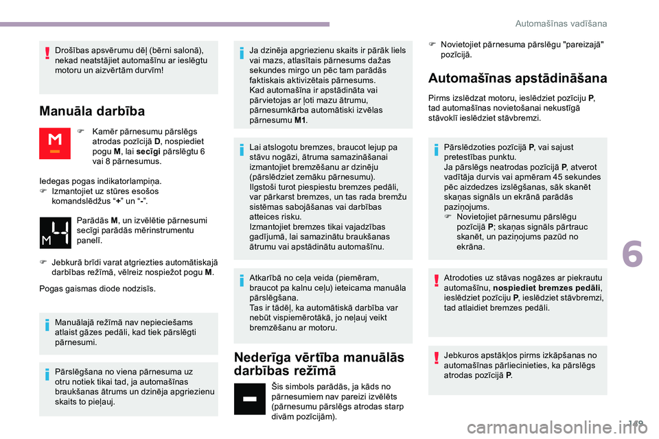 CITROEN JUMPER SPACETOURER 2020 Lietošanas Instrukcija (in Latvian) 149
Drošības apsvērumu dēļ (bērni salonā),
nekad neatstājiet automašīnu ar ieslēgtu
motoru un aizvērtām dur vīm!
Manuāla darbība
F Kamēr pārnesumu pārslēgs atrodas pozīcijā D , CITROEN JUMPER SPACETOURER 2020 Lietošanas Instrukcija (in Latvian) 149
Drošības apsvērumu dēļ (bērni salonā),
nekad neatstājiet automašīnu ar ieslēgtu
motoru un aizvērtām dur vīm!
Manuāla darbība
F Kamēr pārnesumu pārslēgs atrodas pozīcijā D ,