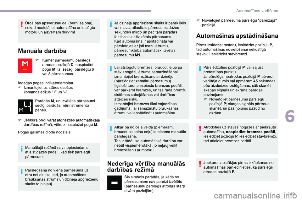 CITROEN JUMPER SPACETOURER 2020  Lietošanas Instrukcija (in Latvian) 149
Drošības apsvērumu dēļ (bērni salonā), 
nekad neatstājiet automašīnu ar ieslēgtu 
motoru un aizvērtām dur vīm!
Manuāla darbība
F Kamēr pārnesumu pārslēgs atrodas pozīcijā D ,