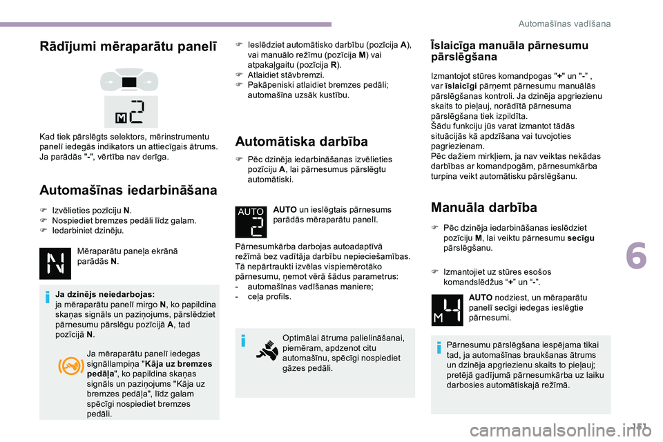 CITROEN JUMPER SPACETOURER 2020  Lietošanas Instrukcija (in Latvian) 151
Rādījumi mēraparātu panelī
Automašīnas iedarbināšana
F Izvēlieties pozīciju N.
F  N ospiediet bremzes pedāli līdz galam.
F
 
I
 edarbiniet dzinēju.
Mēraparātu paneļa ekrānā 
par