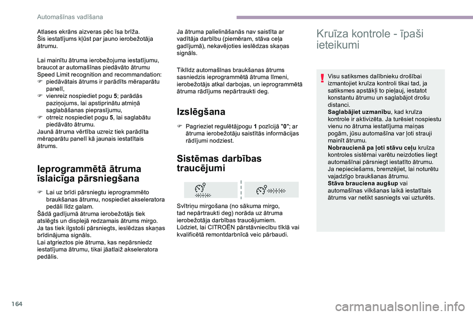 CITROEN JUMPER SPACETOURER 2020 Lietošanas Instrukcija (in Latvian) 164
Ieprogrammētā ātruma
īslaicīga pārsniegšana
F Lai uz brīdi pārsniegtu ieprogrammēto braukšanas ātrumu, nospiediet akseleratora
pedāli līdz galam.
Šādā gadījumā ātruma ierobe CITROEN JUMPER SPACETOURER 2020 Lietošanas Instrukcija (in Latvian) 164
Ieprogrammētā ātruma
īslaicīga pārsniegšana
F Lai uz brīdi pārsniegtu ieprogrammēto braukšanas ātrumu, nospiediet akseleratora
pedāli līdz galam.
Šādā gadījumā ātruma ierobe