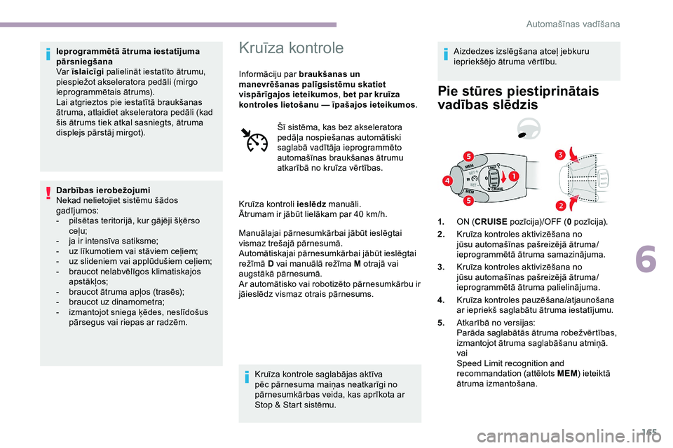 CITROEN JUMPER SPACETOURER 2020 Lietošanas Instrukcija (in Latvian) 165
Ieprogrammētā ātruma iestatījuma
pārsniegšana
Var īslaicīgi palielināt iestatīto ātrumu,
piespiežot akseleratora pedāli (mirgo
ieprogrammētais ātrums).
Lai atgrieztos pie iestat CITROEN JUMPER SPACETOURER 2020 Lietošanas Instrukcija (in Latvian) 165
Ieprogrammētā ātruma iestatījuma
pārsniegšana
Var īslaicīgi palielināt iestatīto ātrumu,
piespiežot akseleratora pedāli (mirgo
ieprogrammētais ātrums).
Lai atgrieztos pie iestat