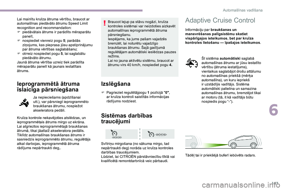 CITROEN JUMPER SPACETOURER 2020 Lietošanas Instrukcija (in Latvian) 167
Lai mainītu kruīza ātruma vērtību, braucot ar
automašīnas piedāvāto ātrumu Speed Limit
recognition and recommandation:
F
p
iedāvātais ātrums ir parādīts mēraparātu
panelī,
F CITROEN JUMPER SPACETOURER 2020 Lietošanas Instrukcija (in Latvian) 167
Lai mainītu kruīza ātruma vērtību, braucot ar
automašīnas piedāvāto ātrumu Speed Limit
recognition and recommandation:
F
p
iedāvātais ātrums ir parādīts mēraparātu
panelī,
F