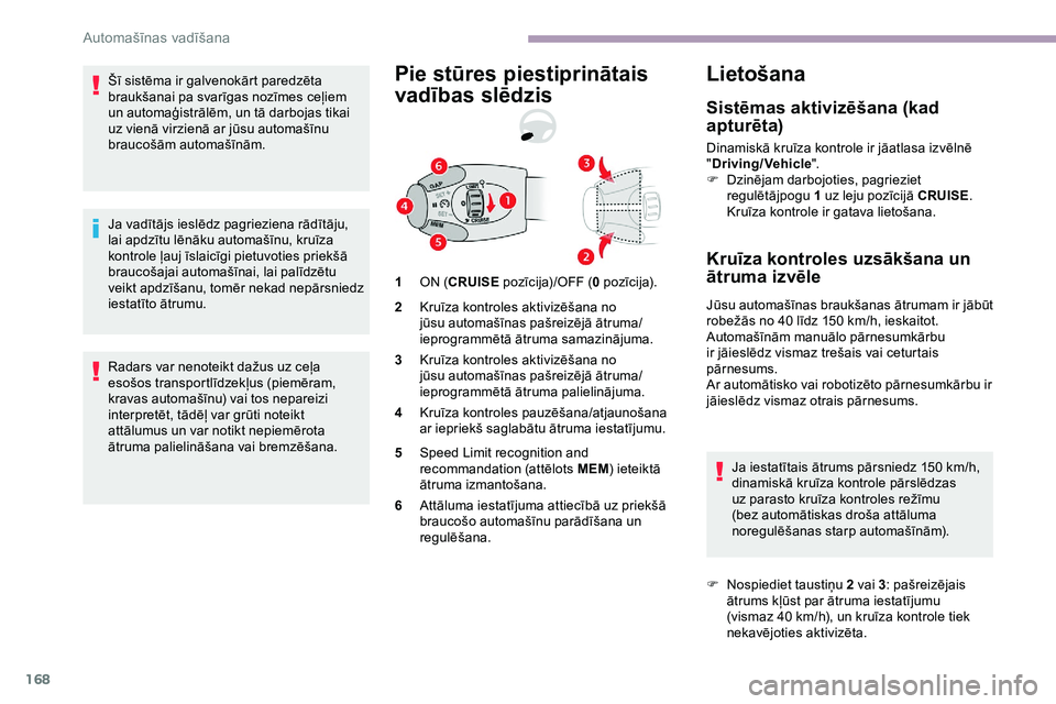 CITROEN JUMPER SPACETOURER 2020 Lietošanas Instrukcija (in Latvian) 168
Šī sistēma ir galvenokārt paredzēta
braukšanai pa svarīgas nozīmes ceļiem
un automaģistrālēm, un tā darbojas tikai
uz vienā virzienā ar jūsu automašīnu
braucošām automašī CITROEN JUMPER SPACETOURER 2020 Lietošanas Instrukcija (in Latvian) 168
Šī sistēma ir galvenokārt paredzēta
braukšanai pa svarīgas nozīmes ceļiem
un automaģistrālēm, un tā darbojas tikai
uz vienā virzienā ar jūsu automašīnu
braucošām automašī
