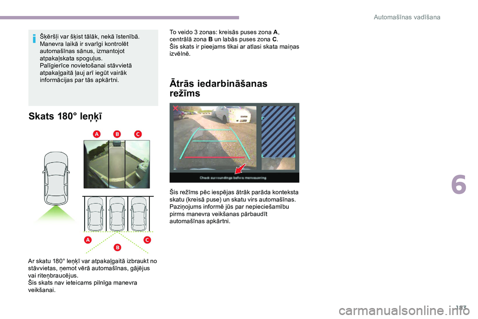 CITROEN JUMPER SPACETOURER 2020 Lietošanas Instrukcija (in Latvian) 183
Skats 180° leņķī
Ar skatu 180° leņķī var atpakaļgaitā izbraukt no
stāvvietas, ņemot vērā automašīnas, gājējus
vai riteņbraucējus.
Šis skats nav ieteicams pilnīga manevra
v CITROEN JUMPER SPACETOURER 2020 Lietošanas Instrukcija (in Latvian) 183
Skats 180° leņķī
Ar skatu 180° leņķī var atpakaļgaitā izbraukt no
stāvvietas, ņemot vērā automašīnas, gājējus
vai riteņbraucējus.
Šis skats nav ieteicams pilnīga manevra
v