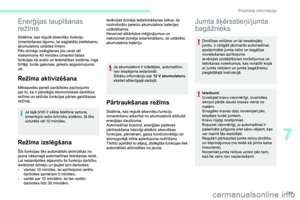 CITROEN JUMPER SPACETOURER 2020  Lietošanas Instrukcija (in Latvian) 189
Enerģijas taupīšanas 
režīms
Sistēma, kas regulē atsevišķu funkciju 
izmantošanas ilgumu, lai saglabātu pietiekamu 
akumulatora uzlādes līmeni.
Pēc dzinēja izslēgšanas jūs varat 