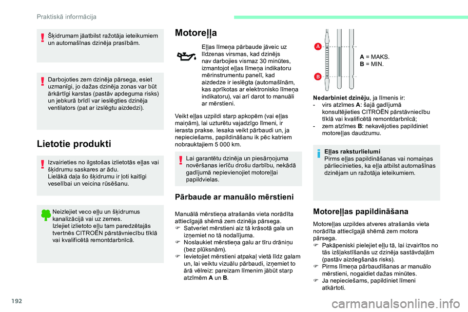 CITROEN JUMPER SPACETOURER 2020  Lietošanas Instrukcija (in Latvian) 192
Šķidrumam jāatbilst ražotāja ieteikumiem 
un automašīnas dzinēja prasībām.
Darbojoties zem dzinēja pārsega, esiet 
uzmanīgi, jo dažas dzinēja zonas var būt 
ārkārtīgi karstas (p