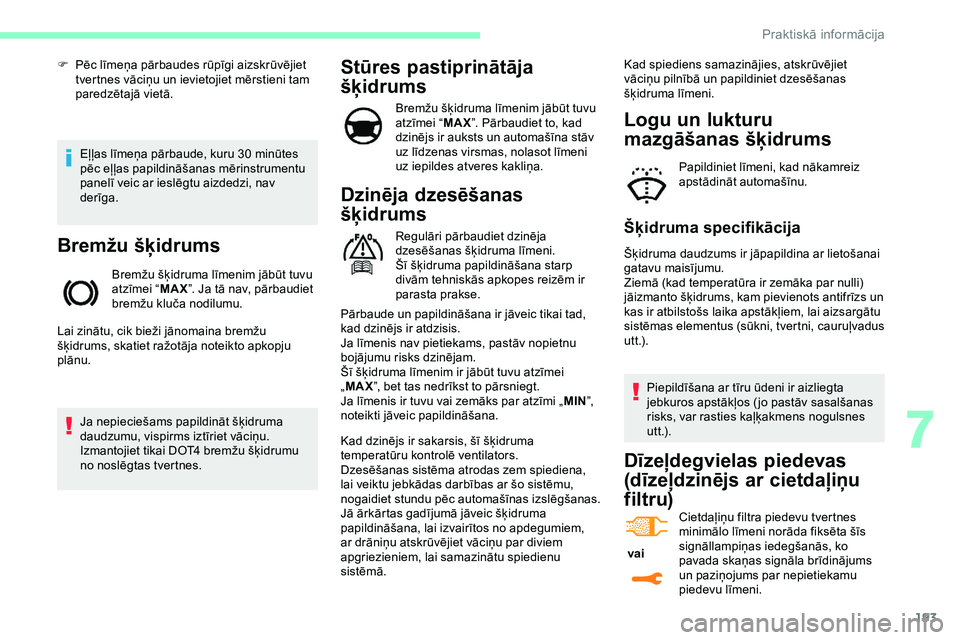 CITROEN JUMPER SPACETOURER 2020  Lietošanas Instrukcija (in Latvian) 193
Eļļas līmeņa pārbaude, kuru 30 minūtes 
p ēc eļļas papildināšanas mērinstrumentu 
panelī veic ar ieslēgtu aizdedzi, nav 
derīga.
Bremžu šķidrums
Bremžu šķidruma līmenim jāb�