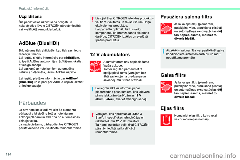 CITROEN JUMPER SPACETOURER 2020 Lietošanas Instrukcija (in Latvian) 194
Uzpildīšana
Šīs papildvielas uzpildīšana obligāti un
nekavējoties jāveic CITROËN pārstāvniecībā
vai kvalificētā remontdarbnīcā.
AdBlue (BlueHDi)
Brīdinājums tiek aktivizēts, CITROEN JUMPER SPACETOURER 2020 Lietošanas Instrukcija (in Latvian) 194
Uzpildīšana
Šīs papildvielas uzpildīšana obligāti un
nekavējoties jāveic CITROËN pārstāvniecībā
vai kvalificētā remontdarbnīcā.
AdBlue (BlueHDi)
Brīdinājums tiek aktivizēts,