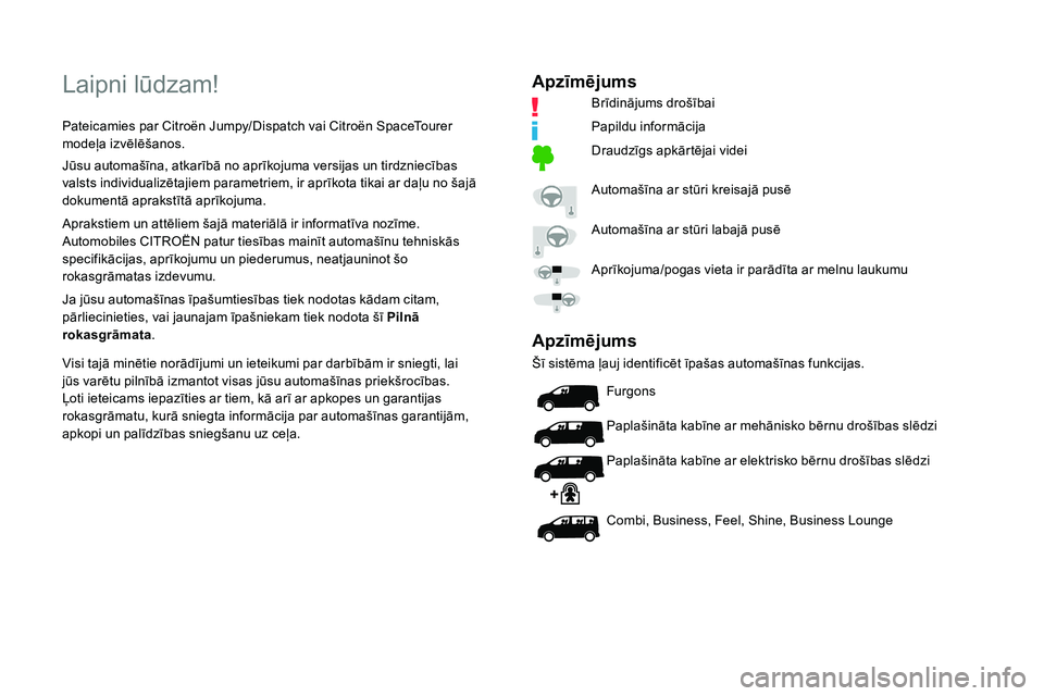CITROEN JUMPER SPACETOURER 2020 Lietošanas Instrukcija (in Latvian) Laipni lūdzam!
Pateicamies par Citroën Jumpy/Dispatch vai Citroën SpaceTourer
modeļa izvēlēšanos.
Jūsu automašīna, atkarībā no aprīkojuma versijas un tirdzniecības
valsts individualiz CITROEN JUMPER SPACETOURER 2020 Lietošanas Instrukcija (in Latvian) Laipni lūdzam!
Pateicamies par Citroën Jumpy/Dispatch vai Citroën SpaceTourer
modeļa izvēlēšanos.
Jūsu automašīna, atkarībā no aprīkojuma versijas un tirdzniecības
valsts individualiz