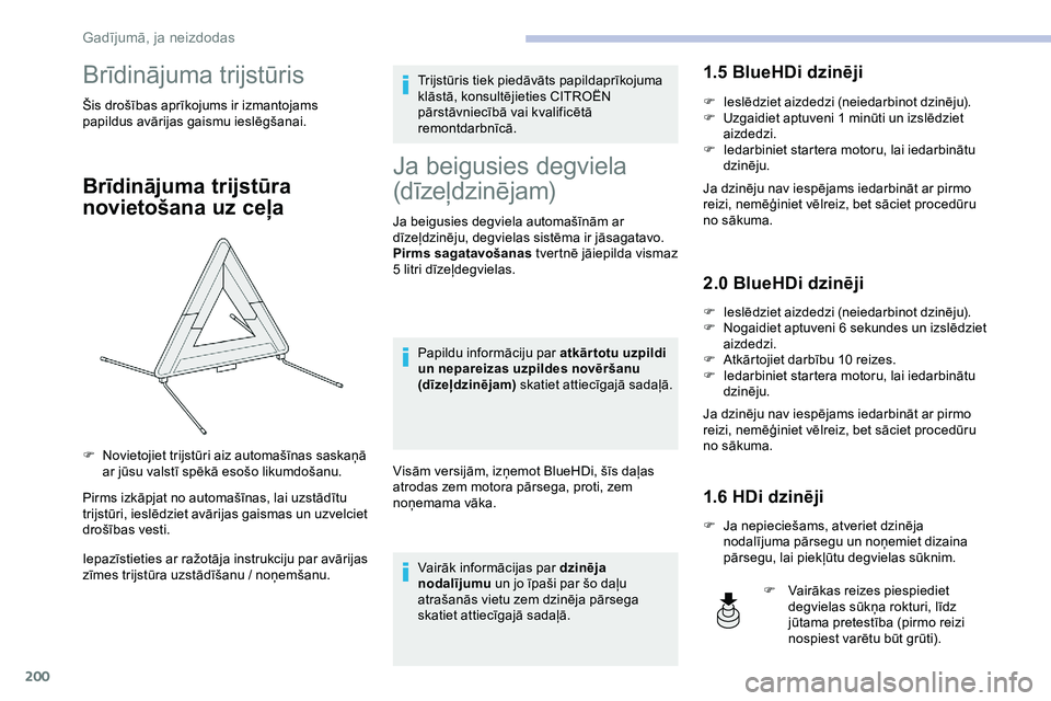 CITROEN JUMPER SPACETOURER 2020 Lietošanas Instrukcija (in Latvian) 200
Brīdinājuma trijstūris
Šis drošības aprīkojums ir izmantojams
papildus avārijas gaismu ieslēgšanai.
Brīdinājuma trijstūra
novietošana uz ceļa
Pirms izkāpjat no automašīnas, lai CITROEN JUMPER SPACETOURER 2020 Lietošanas Instrukcija (in Latvian) 200
Brīdinājuma trijstūris
Šis drošības aprīkojums ir izmantojams
papildus avārijas gaismu ieslēgšanai.
Brīdinājuma trijstūra
novietošana uz ceļa
Pirms izkāpjat no automašīnas, lai