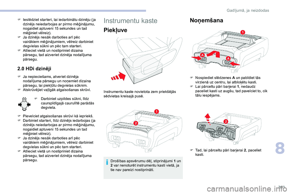 CITROEN JUMPER SPACETOURER 2020 Lietošanas Instrukcija (in Latvian) 201
F Ieslēdziet starteri, lai iedarbinātu dzinēju ( ja dzinējs neiedarbojas ar pirmo mēģinājumu,
nogaidiet aptuveni 15
sekundes un tad
mēģiniet vēlreiz).
F
J
a dzinējs nesāk darbot CITROEN JUMPER SPACETOURER 2020 Lietošanas Instrukcija (in Latvian) 201
F Ieslēdziet starteri, lai iedarbinātu dzinēju ( ja dzinējs neiedarbojas ar pirmo mēģinājumu,
nogaidiet aptuveni 15
sekundes un tad
mēģiniet vēlreiz).
F
J
a dzinējs nesāk darbot