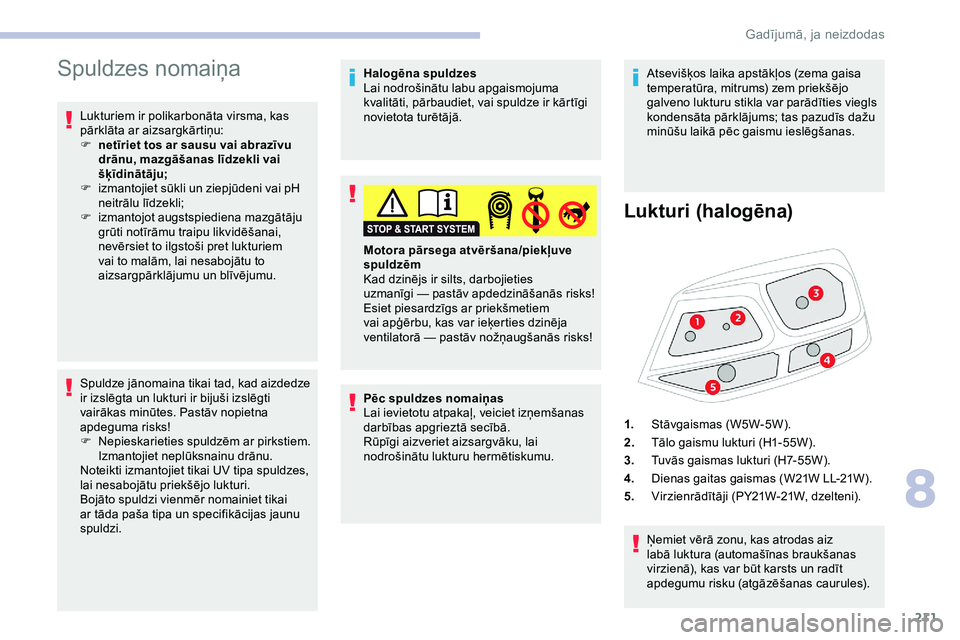CITROEN JUMPER SPACETOURER 2020 Lietošanas Instrukcija (in Latvian) 211
Spuldzes nomaiņa
Lukturiem ir polikarbonāta virsma, kas
pārklāta ar aizsargkārtiņu:
F
n
etīriet tos ar sausu vai abrazīvu
drānu, mazgāšanas līdzekli vai
šķīdinātāju;
F
i
z CITROEN JUMPER SPACETOURER 2020 Lietošanas Instrukcija (in Latvian) 211
Spuldzes nomaiņa
Lukturiem ir polikarbonāta virsma, kas
pārklāta ar aizsargkārtiņu:
F
n
etīriet tos ar sausu vai abrazīvu
drānu, mazgāšanas līdzekli vai
šķīdinātāju;
F
i
z