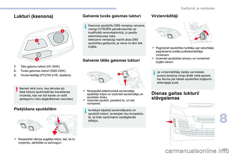CITROEN JUMPER SPACETOURER 2020 Lietošanas Instrukcija (in Latvian) 213
Lukturi (ksenona)
1.Tālo gaismu lukturi (H1-55W).
2. Tuvās gaismas lukturi (D8S-25W).
3. Virzienrādītāji (PY21W-21W, dzelteni).
Ņemiet vērā zonu, kas atrodas aiz
labā luktura (automašī CITROEN JUMPER SPACETOURER 2020 Lietošanas Instrukcija (in Latvian) 213
Lukturi (ksenona)
1.Tālo gaismu lukturi (H1-55W).
2. Tuvās gaismas lukturi (D8S-25W).
3. Virzienrādītāji (PY21W-21W, dzelteni).
Ņemiet vērā zonu, kas atrodas aiz
labā luktura (automašī