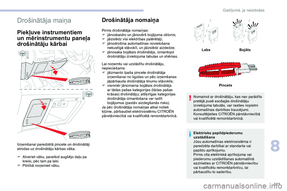 CITROEN JUMPER SPACETOURER 2020 Lietošanas Instrukcija (in Latvian) 217
Drošinātāja maiņa
Piekļuve instrumentiem
un mērinstrumentu paneļa
drošinātāju kārbai
Izņemšanai paredzētā pincete un drošinātāji
atrodas uz drošinātāju kārbas vāka.
F
A
CITROEN JUMPER SPACETOURER 2020 Lietošanas Instrukcija (in Latvian) 217
Drošinātāja maiņa
Piekļuve instrumentiem
un mērinstrumentu paneļa
drošinātāju kārbai
Izņemšanai paredzētā pincete un drošinātāji
atrodas uz drošinātāju kārbas vāka.
F
A