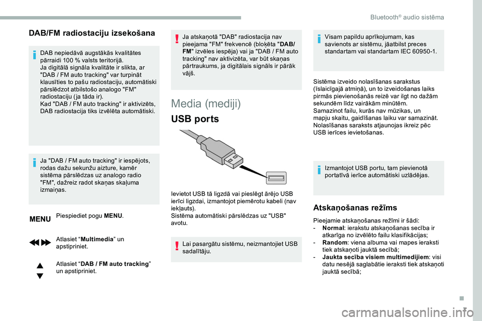 CITROEN JUMPER SPACETOURER 2020  Lietošanas Instrukcija (in Latvian) 7
DAB/FM radiostaciju izsekošana
DAB nepiedāvā augstākās kvalitātes 
pārraidi 100  % valsts teritorijā.
Ja digitālā signāla kvalitāte ir slikta, ar 
"DAB
  /   FM auto tracking" va