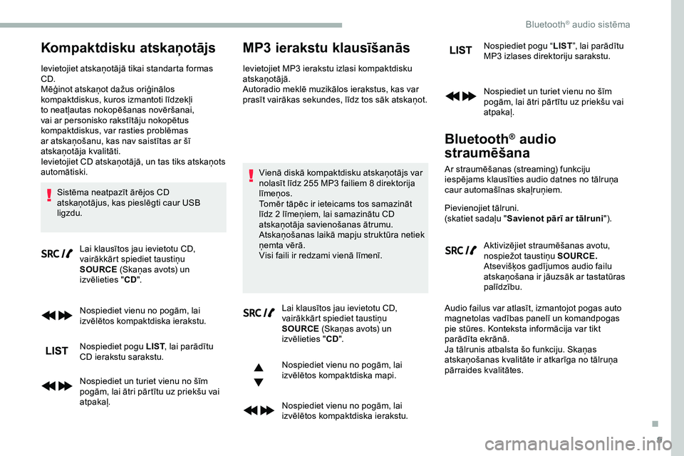 CITROEN JUMPER SPACETOURER 2020  Lietošanas Instrukcija (in Latvian) 9
Kompaktdisku atskaņotājs
Ievietojiet atskaņotājā tikai standarta formas 
CD.
Mēģinot atskaņot dažus oriģinālos 
kompaktdiskus, kuros izmantoti līdzekļi 
to neatļautas nokopēšanas nov