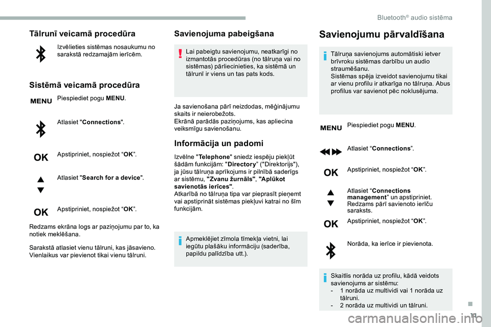CITROEN JUMPER SPACETOURER 2020  Lietošanas Instrukcija (in Latvian) 11
Tālrunī veicamā procedūra
Izvēlieties sistēmas nosaukumu no 
sarakstā redzamajām ierīcēm.
Sistēmā veicamā procedūra
Piespiediet pogu MENU.
Atlasiet " Connections ".
Apstiprini
