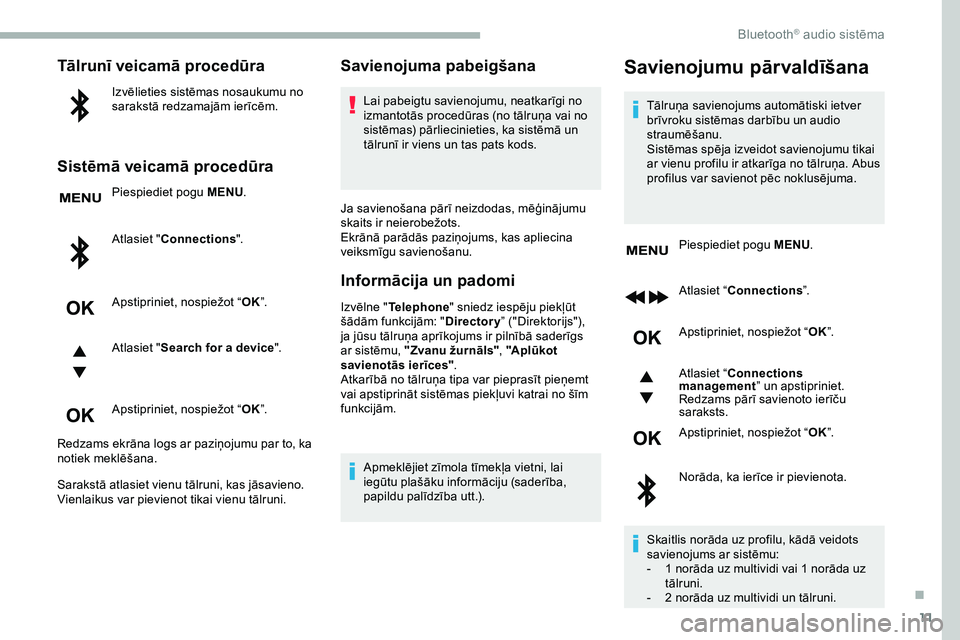 CITROEN JUMPER SPACETOURER 2020 Lietošanas Instrukcija (in Latvian) 11
Tālrunī veicamā procedūra
Izvēlieties sistēmas nosaukumu no
sarakstā redzamajām ierīcēm.
Sistēmā veicamā procedūra
Piespiediet pogu MENU.
Atlasiet " Connections ".
Apstiprini CITROEN JUMPER SPACETOURER 2020 Lietošanas Instrukcija (in Latvian) 11
Tālrunī veicamā procedūra
Izvēlieties sistēmas nosaukumu no
sarakstā redzamajām ierīcēm.
Sistēmā veicamā procedūra
Piespiediet pogu MENU.
Atlasiet " Connections ".
Apstiprini