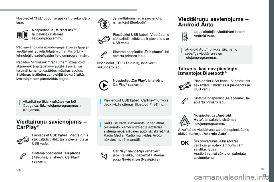 CITROEN JUMPER SPACETOURER 2020 Lietošanas Instrukcija (in Latvian) 11
Nospiediet “TEL” pogu, lai apskatītu sekundāro
lapu.
Nospiediet uz „ MirrorLink
TM”,
lai palaistu sistēmas
lietojumprogrammu.
Pēc savienojuma izveidošanas atveras lapa ar
viedtālr CITROEN JUMPER SPACETOURER 2020 Lietošanas Instrukcija (in Latvian) 11
Nospiediet “TEL” pogu, lai apskatītu sekundāro
lapu.
Nospiediet uz „ MirrorLink
TM”,
lai palaistu sistēmas
lietojumprogrammu.
Pēc savienojuma izveidošanas atveras lapa ar
viedtālr