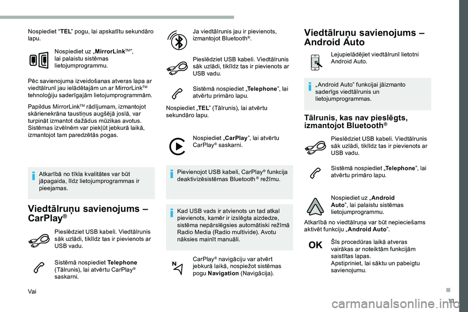 CITROEN JUMPER SPACETOURER 2020  Lietošanas Instrukcija (in Latvian) 11
Nospiediet “TEL” pogu, lai apskatītu sekundāro 
lapu.
Nospiediet uz „ MirrorLink
TM”, 
lai palaistu sistēmas 
lietojumprogrammu.
Pēc savienojuma izveidošanas atveras lapa ar 
viedtālr