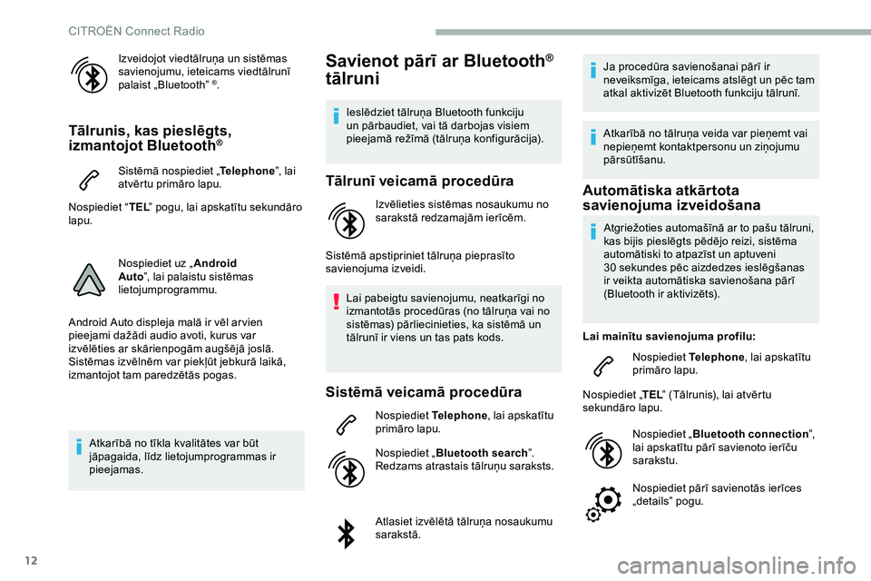 CITROEN JUMPER SPACETOURER 2020  Lietošanas Instrukcija (in Latvian) 12
Izveidojot viedtālruņa un sistēmas 
savienojumu, ieteicams viedtālrunī 
palaist „Bluetooth” 
®.
Tālrunis, kas pieslēgts, 
izmantojot Bluetooth®
Sistēmā nospiediet „Telephone”, la