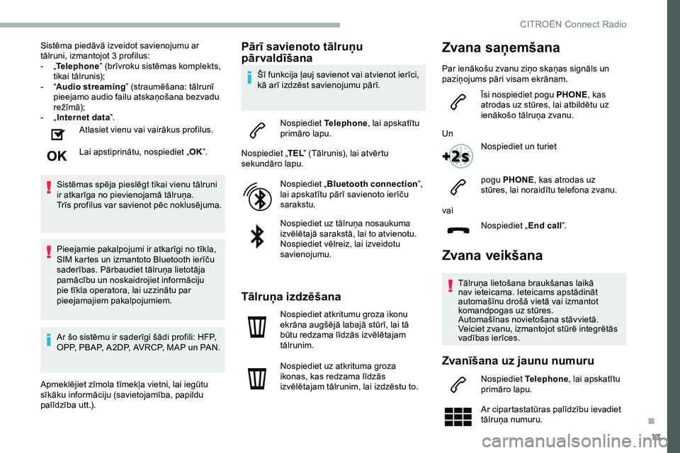 CITROEN JUMPER SPACETOURER 2020  Lietošanas Instrukcija (in Latvian) 13
Sistēma piedāvā izveidot savienojumu ar 
tālruni, izmantojot 3  profilus:
-
 
„T

elephone ” (brīvroku sistēmas komplekts, 
tikai tālrunis);
-
 
“A

udio streaming” (straumēšana: t