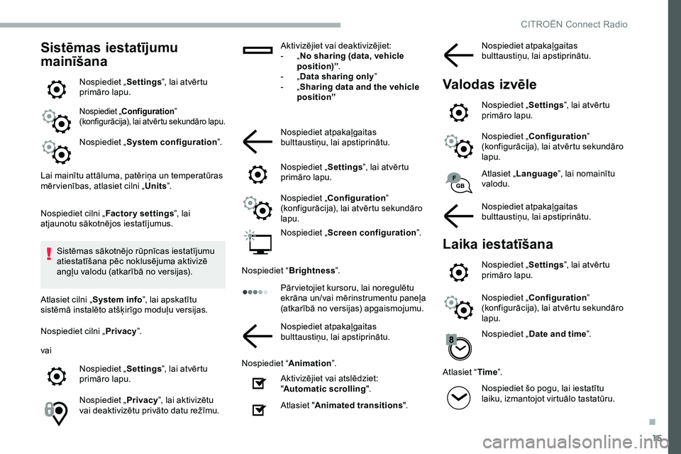 CITROEN JUMPER SPACETOURER 2020  Lietošanas Instrukcija (in Latvian) 15
Sistēmas iestatījumu 
mainīšana
Nospiediet „Settings”, lai atvērtu 
primāro lapu.
Nospiediet „ Configuration ” 
(konfigurācija), lai atvērtu sekundāro lapu.
Nospiediet „ System c