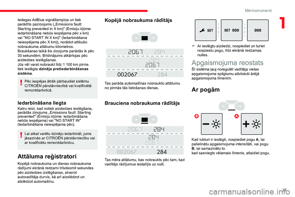 CITROEN JUMPER SPACETOURER 2020  Lietošanas Instrukcija (in Latvian) 27
Pēc iespējas ātrāk pārbaudiet sistēmu 
CITROËN pārstāvniecībā vai kvalificētā 
remontdarbnīcā.
Iedarbināšana liegta
Katru reizi, kad notiek aizdedzes ieslēgšana, 
parādās ziņo